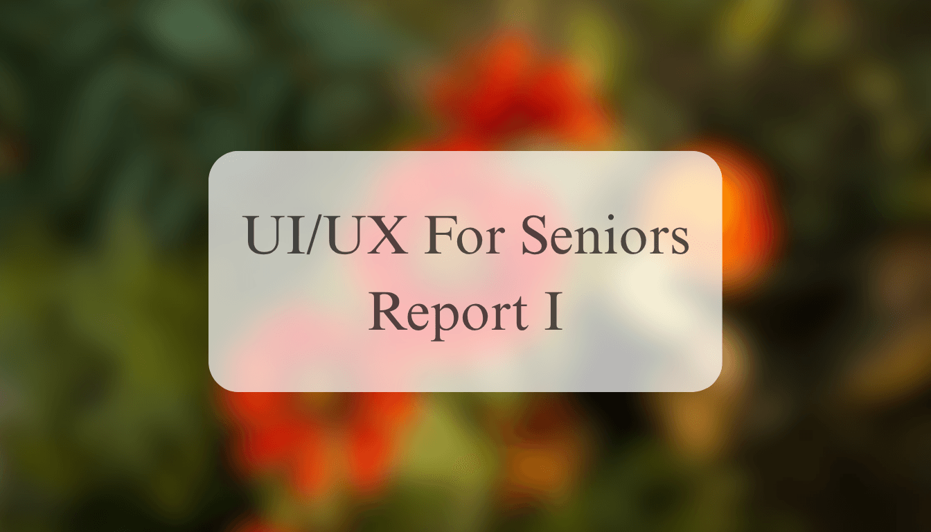 UI/UX For Seniors Report I