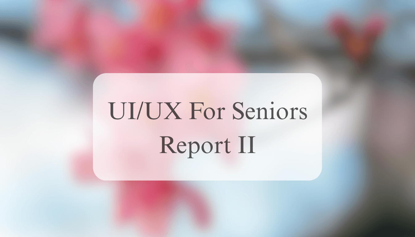 UI/UX For Seniors Report II
